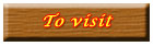 To visit